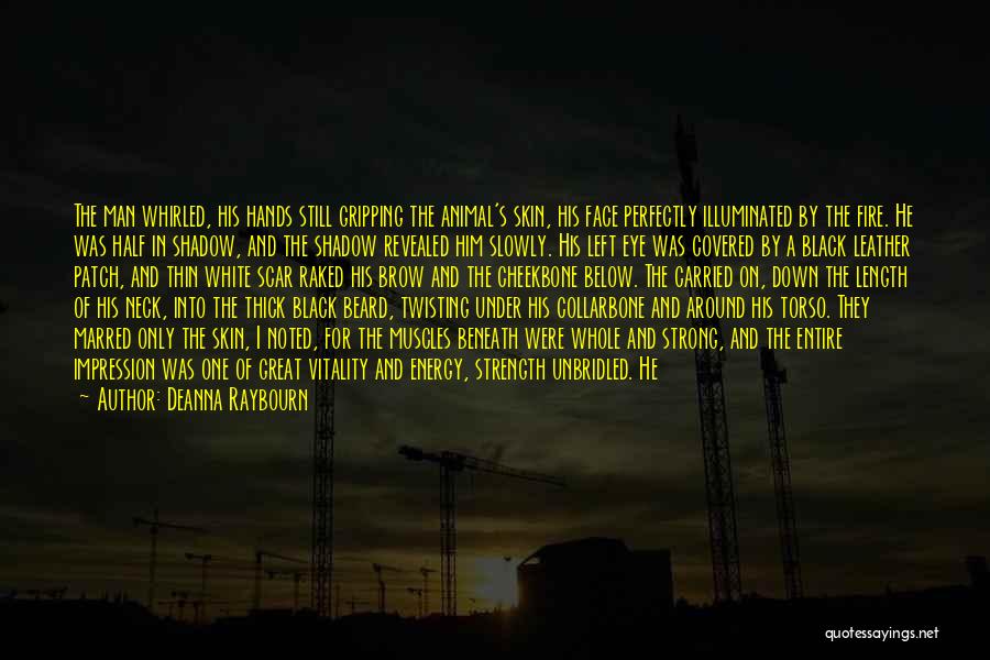 Deanna Raybourn Quotes: The Man Whirled, His Hands Still Gripping The Animal's Skin, His Face Perfectly Illuminated By The Fire. He Was Half