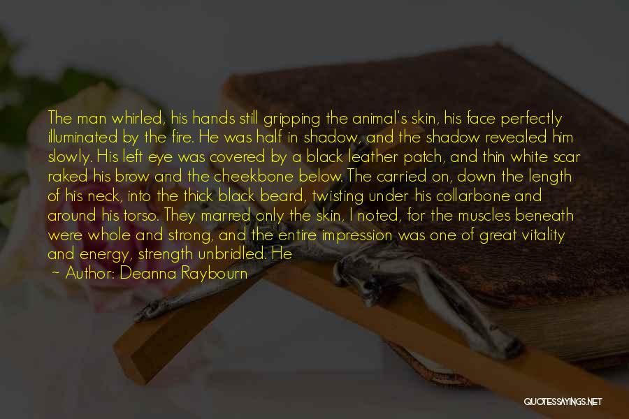 Deanna Raybourn Quotes: The Man Whirled, His Hands Still Gripping The Animal's Skin, His Face Perfectly Illuminated By The Fire. He Was Half