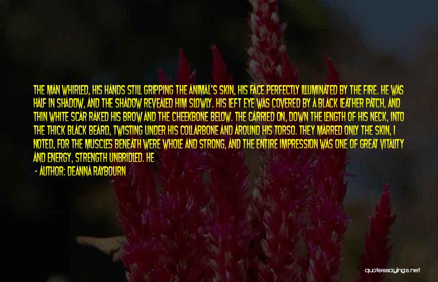 Deanna Raybourn Quotes: The Man Whirled, His Hands Still Gripping The Animal's Skin, His Face Perfectly Illuminated By The Fire. He Was Half