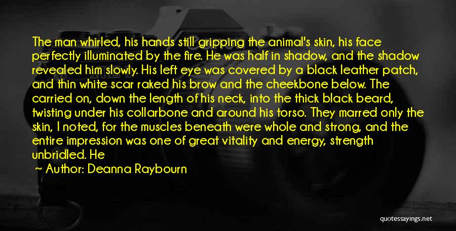 Deanna Raybourn Quotes: The Man Whirled, His Hands Still Gripping The Animal's Skin, His Face Perfectly Illuminated By The Fire. He Was Half