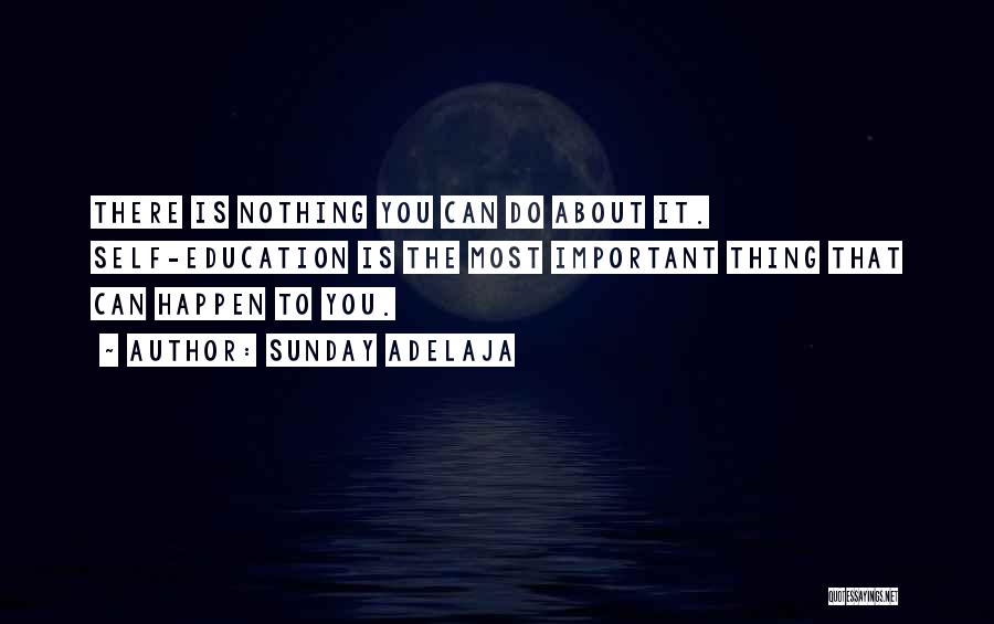 Sunday Adelaja Quotes: There Is Nothing You Can Do About It. Self-education Is The Most Important Thing That Can Happen To You.