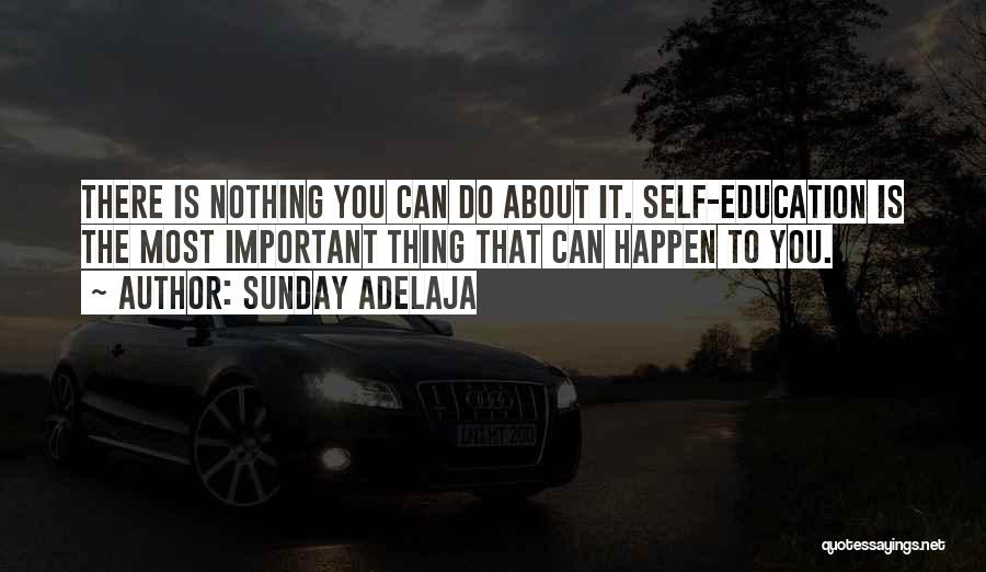 Sunday Adelaja Quotes: There Is Nothing You Can Do About It. Self-education Is The Most Important Thing That Can Happen To You.