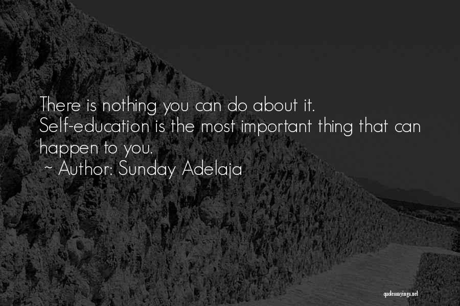 Sunday Adelaja Quotes: There Is Nothing You Can Do About It. Self-education Is The Most Important Thing That Can Happen To You.