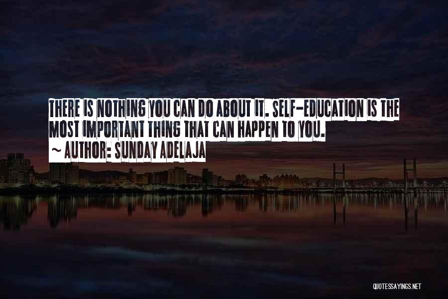 Sunday Adelaja Quotes: There Is Nothing You Can Do About It. Self-education Is The Most Important Thing That Can Happen To You.