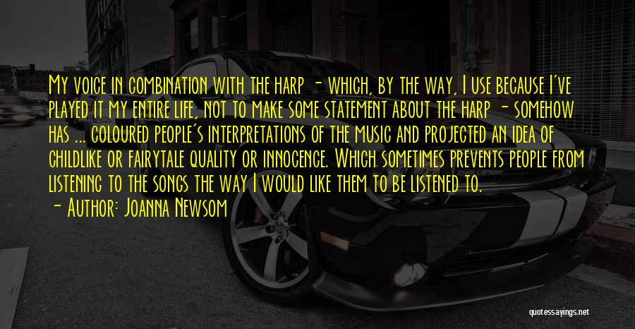 Joanna Newsom Quotes: My Voice In Combination With The Harp - Which, By The Way, I Use Because I've Played It My Entire