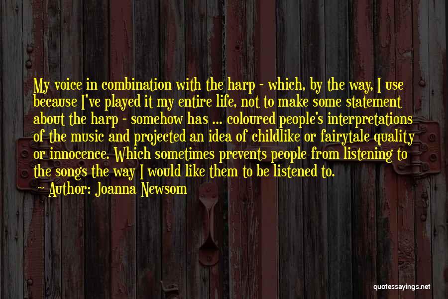 Joanna Newsom Quotes: My Voice In Combination With The Harp - Which, By The Way, I Use Because I've Played It My Entire