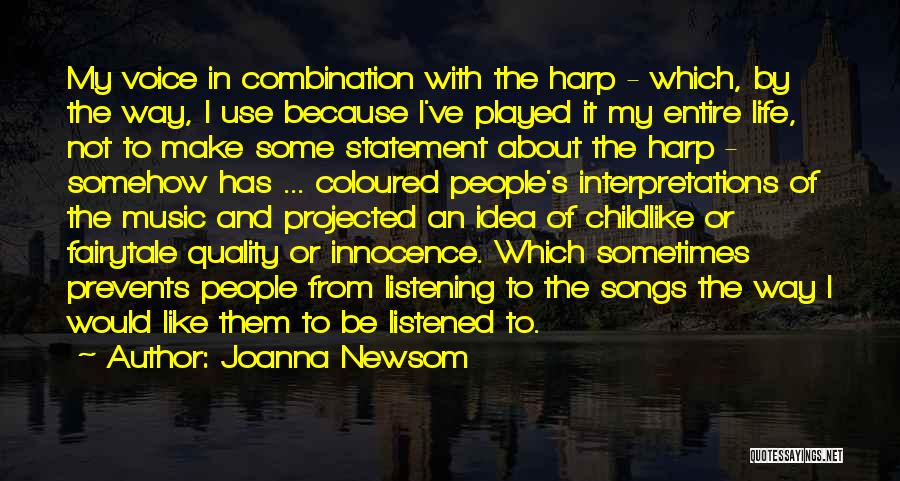 Joanna Newsom Quotes: My Voice In Combination With The Harp - Which, By The Way, I Use Because I've Played It My Entire