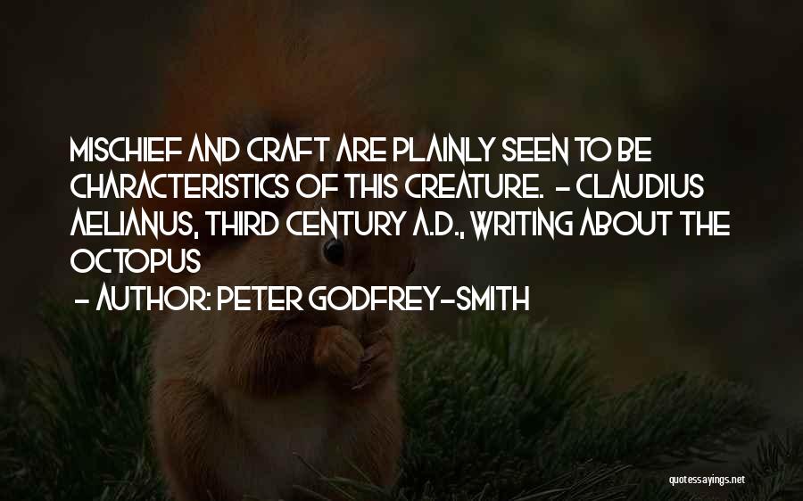 Peter Godfrey-Smith Quotes: Mischief And Craft Are Plainly Seen To Be Characteristics Of This Creature. - Claudius Aelianus, Third Century A.d., Writing About