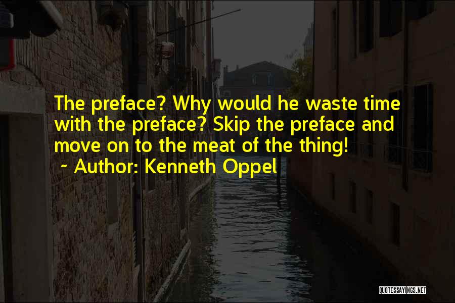 Kenneth Oppel Quotes: The Preface? Why Would He Waste Time With The Preface? Skip The Preface And Move On To The Meat Of