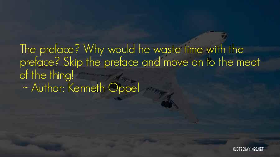 Kenneth Oppel Quotes: The Preface? Why Would He Waste Time With The Preface? Skip The Preface And Move On To The Meat Of