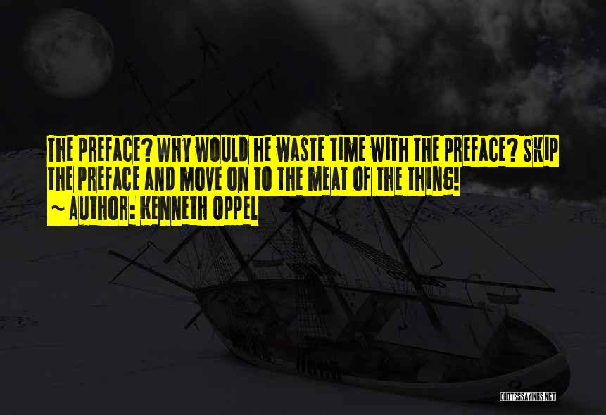 Kenneth Oppel Quotes: The Preface? Why Would He Waste Time With The Preface? Skip The Preface And Move On To The Meat Of