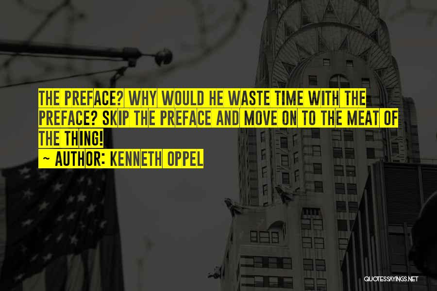 Kenneth Oppel Quotes: The Preface? Why Would He Waste Time With The Preface? Skip The Preface And Move On To The Meat Of