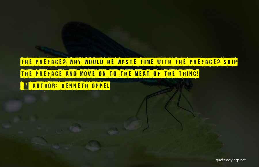 Kenneth Oppel Quotes: The Preface? Why Would He Waste Time With The Preface? Skip The Preface And Move On To The Meat Of