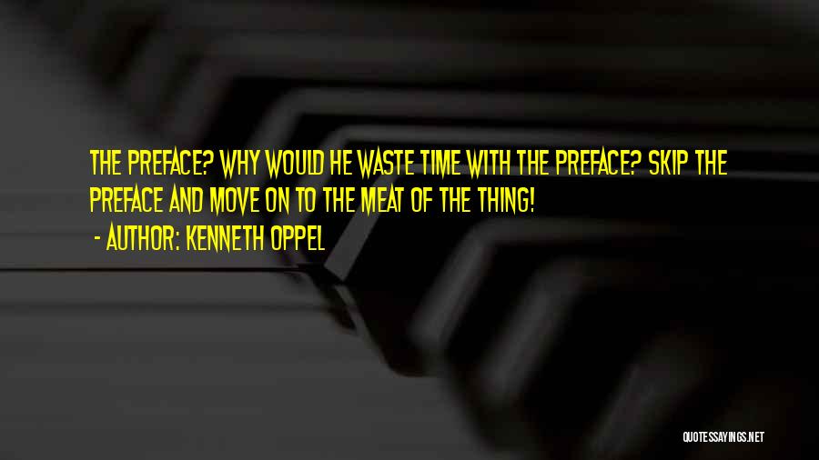 Kenneth Oppel Quotes: The Preface? Why Would He Waste Time With The Preface? Skip The Preface And Move On To The Meat Of
