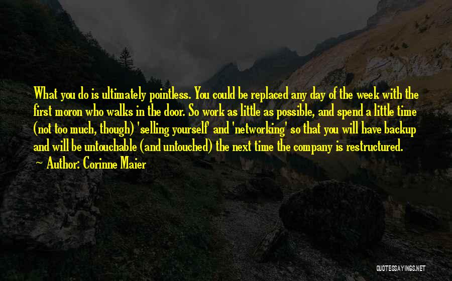 Corinne Maier Quotes: What You Do Is Ultimately Pointless. You Could Be Replaced Any Day Of The Week With The First Moron Who