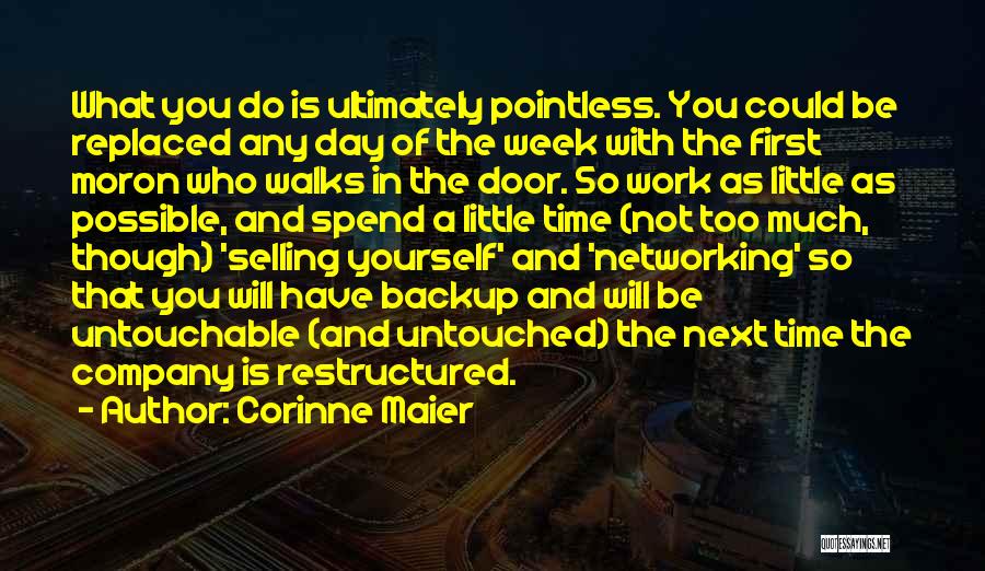 Corinne Maier Quotes: What You Do Is Ultimately Pointless. You Could Be Replaced Any Day Of The Week With The First Moron Who