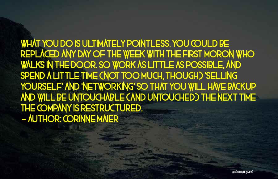 Corinne Maier Quotes: What You Do Is Ultimately Pointless. You Could Be Replaced Any Day Of The Week With The First Moron Who