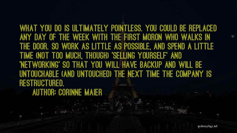 Corinne Maier Quotes: What You Do Is Ultimately Pointless. You Could Be Replaced Any Day Of The Week With The First Moron Who