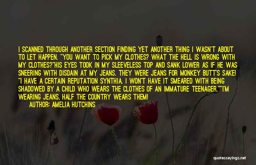 Amelia Hutchins Quotes: I Scanned Through Another Section Finding Yet Another Thing I Wasn't About To Let Happen. You Want To Pick My