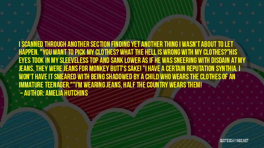 Amelia Hutchins Quotes: I Scanned Through Another Section Finding Yet Another Thing I Wasn't About To Let Happen. You Want To Pick My