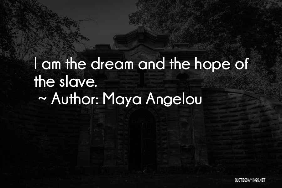 Maya Angelou Quotes: I Am The Dream And The Hope Of The Slave.