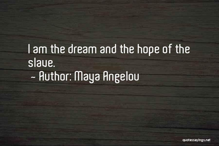 Maya Angelou Quotes: I Am The Dream And The Hope Of The Slave.