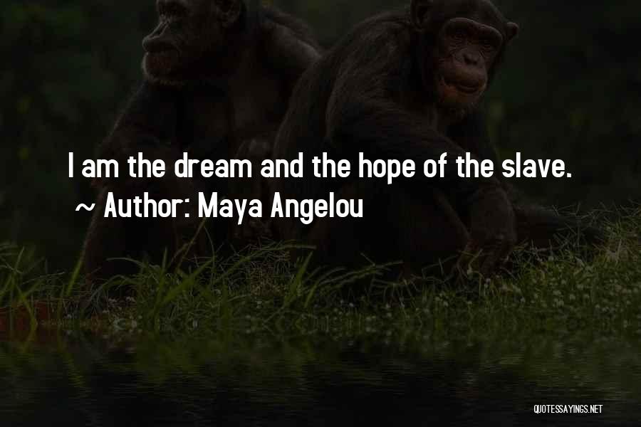 Maya Angelou Quotes: I Am The Dream And The Hope Of The Slave.