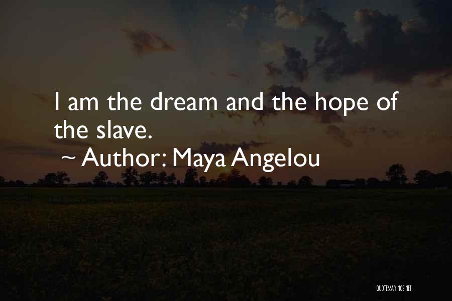 Maya Angelou Quotes: I Am The Dream And The Hope Of The Slave.