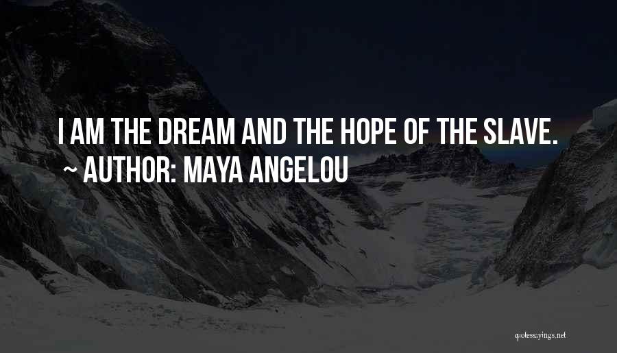 Maya Angelou Quotes: I Am The Dream And The Hope Of The Slave.