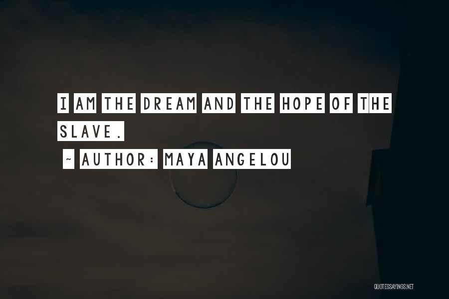 Maya Angelou Quotes: I Am The Dream And The Hope Of The Slave.