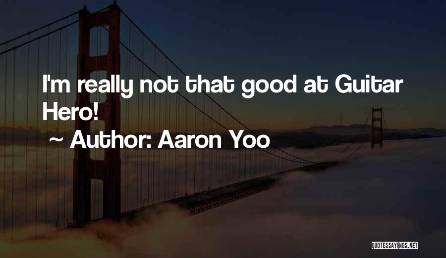 Aaron Yoo Quotes: I'm Really Not That Good At Guitar Hero!