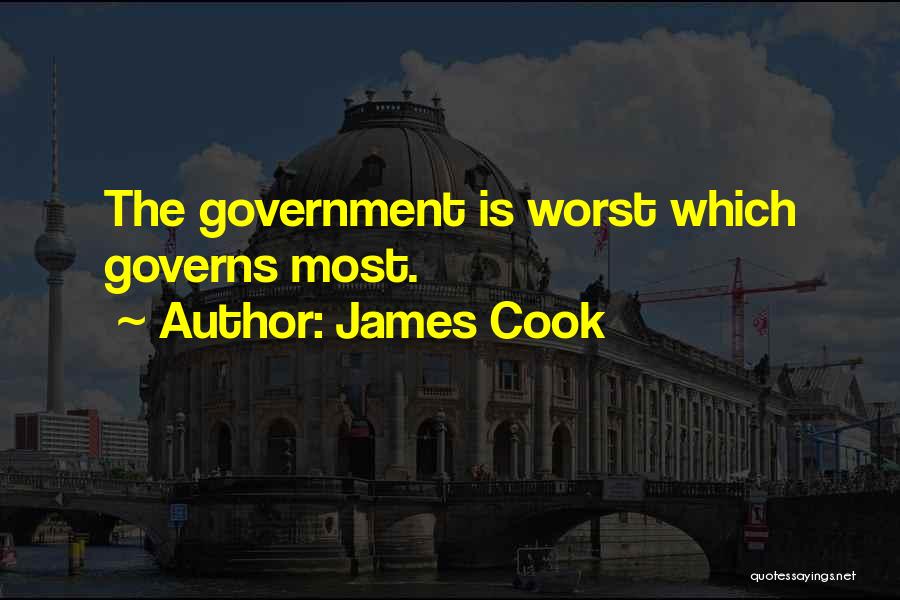 James Cook Quotes: The Government Is Worst Which Governs Most.
