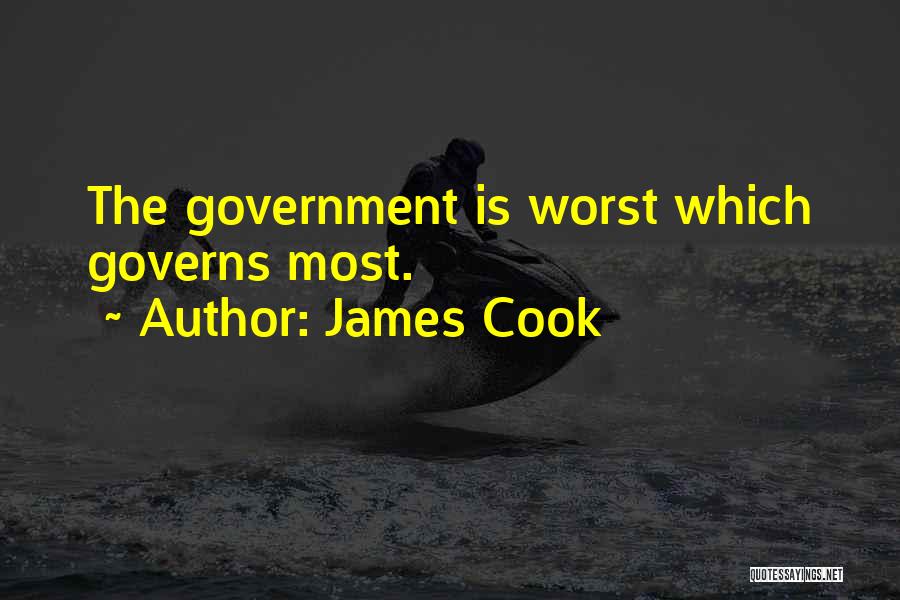 James Cook Quotes: The Government Is Worst Which Governs Most.
