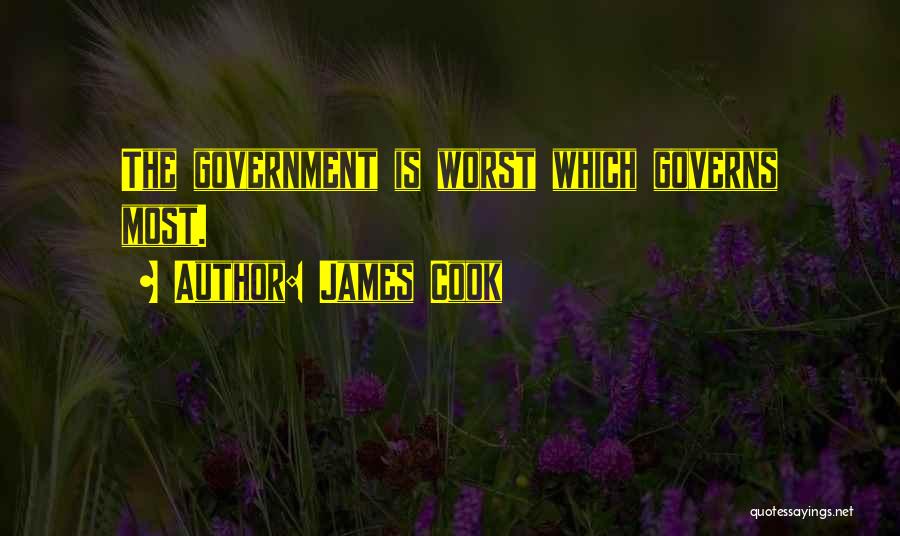 James Cook Quotes: The Government Is Worst Which Governs Most.