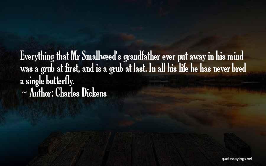 Charles Dickens Quotes: Everything That Mr Smallweed's Grandfather Ever Put Away In His Mind Was A Grub At First, And Is A Grub