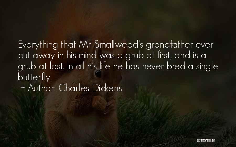 Charles Dickens Quotes: Everything That Mr Smallweed's Grandfather Ever Put Away In His Mind Was A Grub At First, And Is A Grub