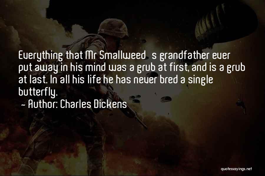 Charles Dickens Quotes: Everything That Mr Smallweed's Grandfather Ever Put Away In His Mind Was A Grub At First, And Is A Grub