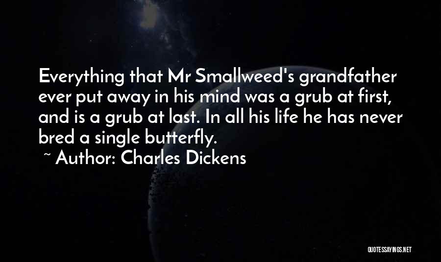 Charles Dickens Quotes: Everything That Mr Smallweed's Grandfather Ever Put Away In His Mind Was A Grub At First, And Is A Grub