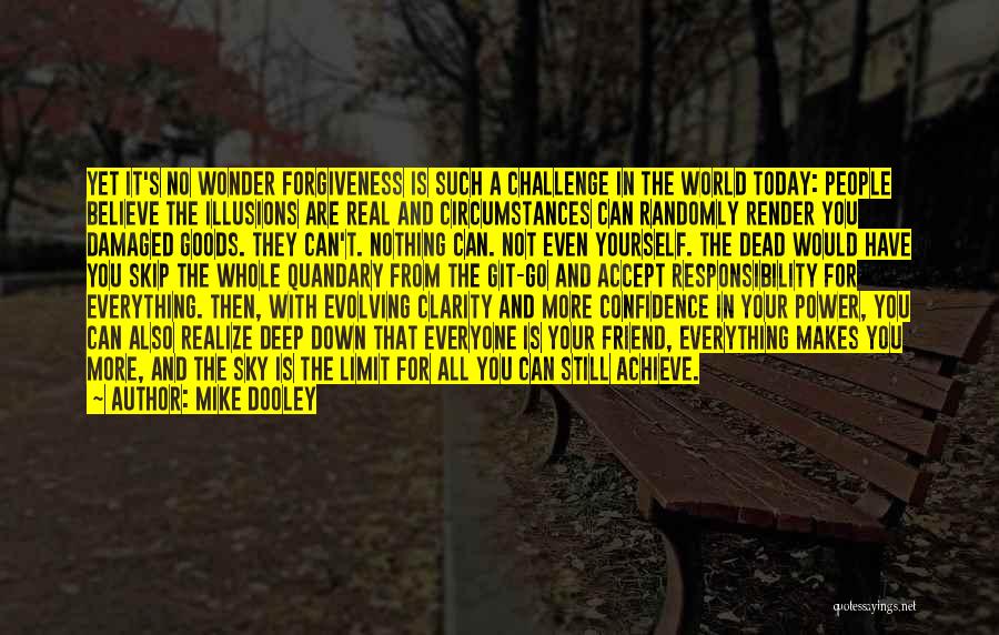 Mike Dooley Quotes: Yet It's No Wonder Forgiveness Is Such A Challenge In The World Today: People Believe The Illusions Are Real And