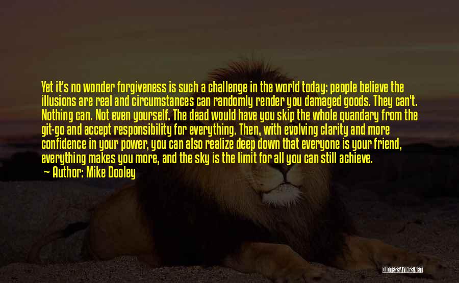 Mike Dooley Quotes: Yet It's No Wonder Forgiveness Is Such A Challenge In The World Today: People Believe The Illusions Are Real And