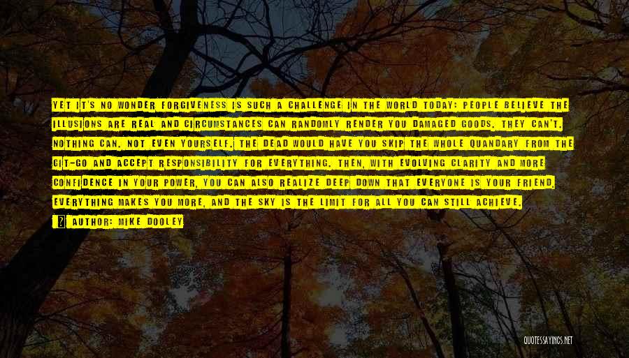 Mike Dooley Quotes: Yet It's No Wonder Forgiveness Is Such A Challenge In The World Today: People Believe The Illusions Are Real And