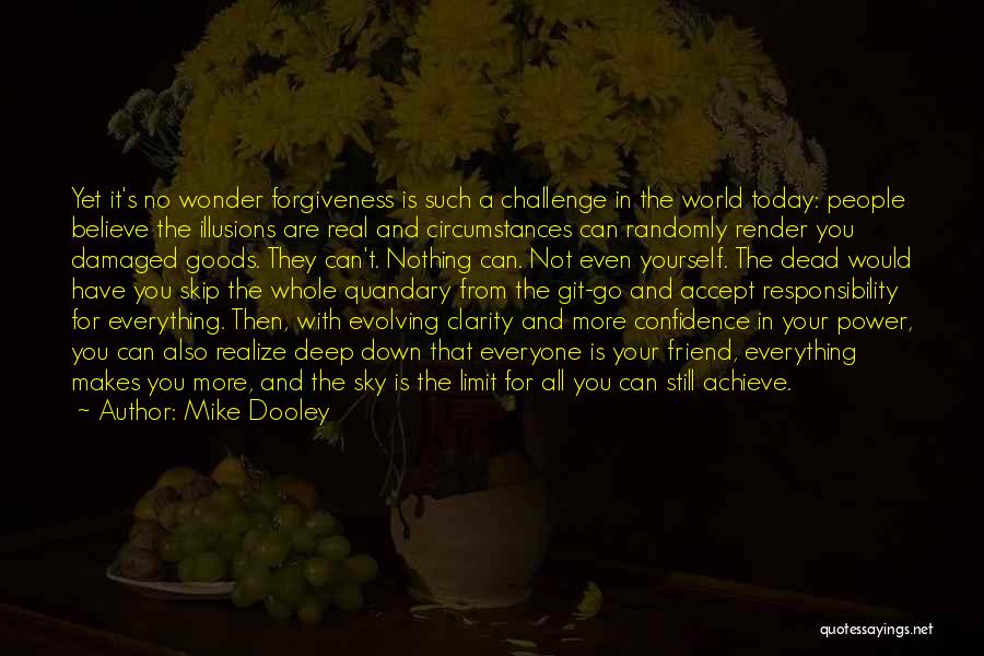 Mike Dooley Quotes: Yet It's No Wonder Forgiveness Is Such A Challenge In The World Today: People Believe The Illusions Are Real And