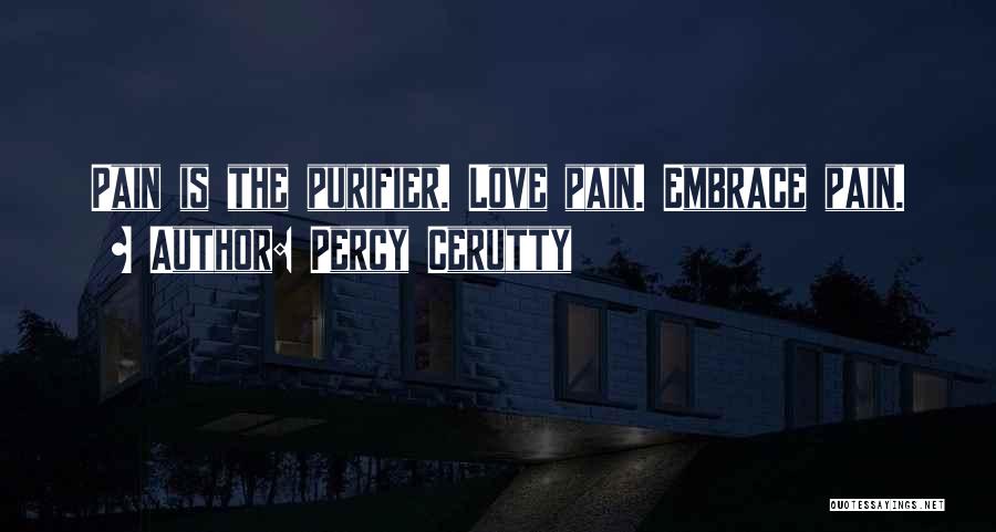 Percy Cerutty Quotes: Pain Is The Purifier. Love Pain. Embrace Pain.