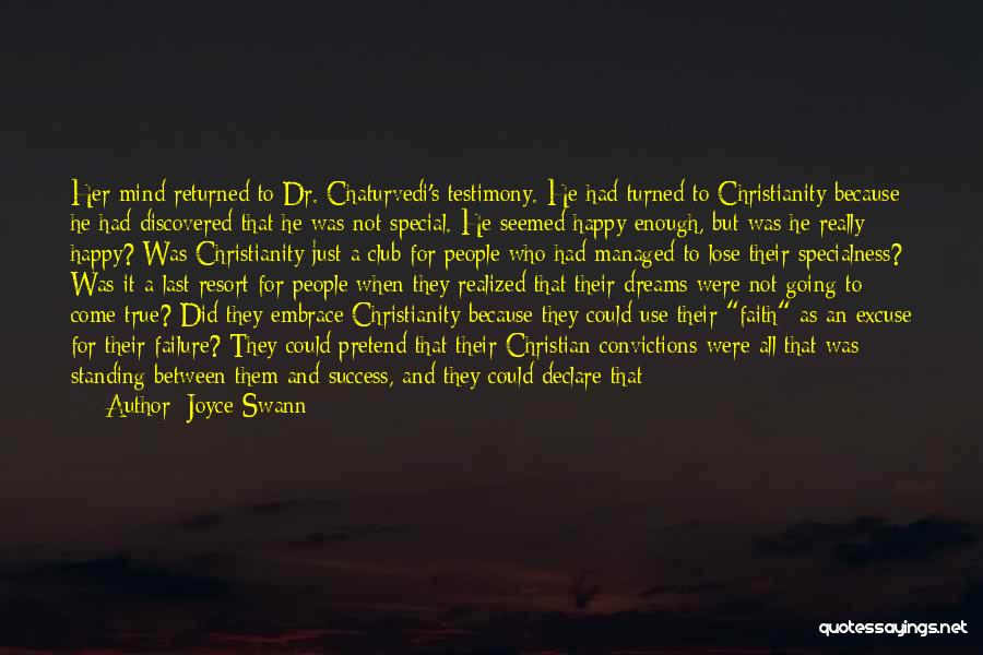 Joyce Swann Quotes: Her Mind Returned To Dr. Chaturvedi's Testimony. He Had Turned To Christianity Because He Had Discovered That He Was Not