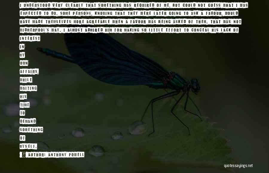 Anthony Powell Quotes: I Understood Very Clearly That Something Was Required Of Me, But Could Not Guess What I Was Expected To Do.