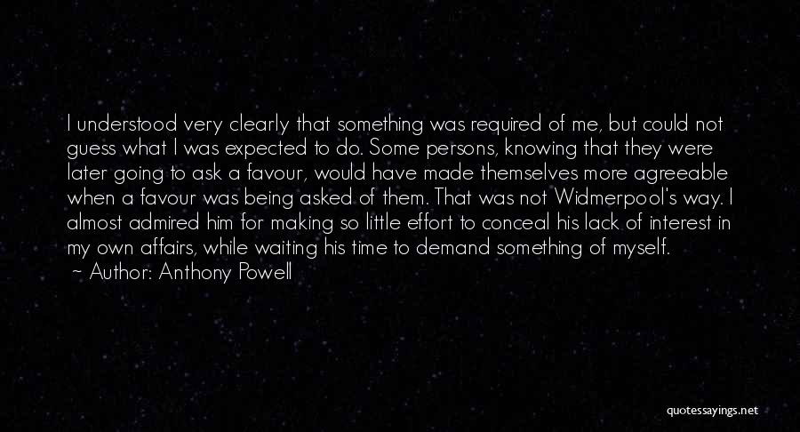 Anthony Powell Quotes: I Understood Very Clearly That Something Was Required Of Me, But Could Not Guess What I Was Expected To Do.