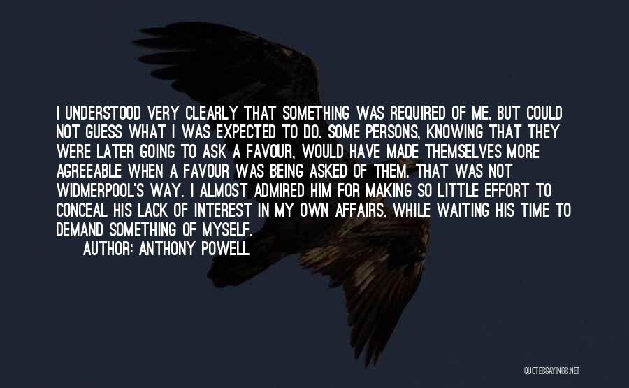 Anthony Powell Quotes: I Understood Very Clearly That Something Was Required Of Me, But Could Not Guess What I Was Expected To Do.