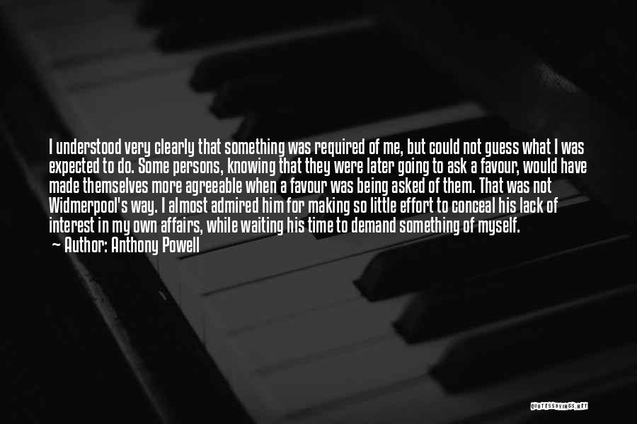 Anthony Powell Quotes: I Understood Very Clearly That Something Was Required Of Me, But Could Not Guess What I Was Expected To Do.