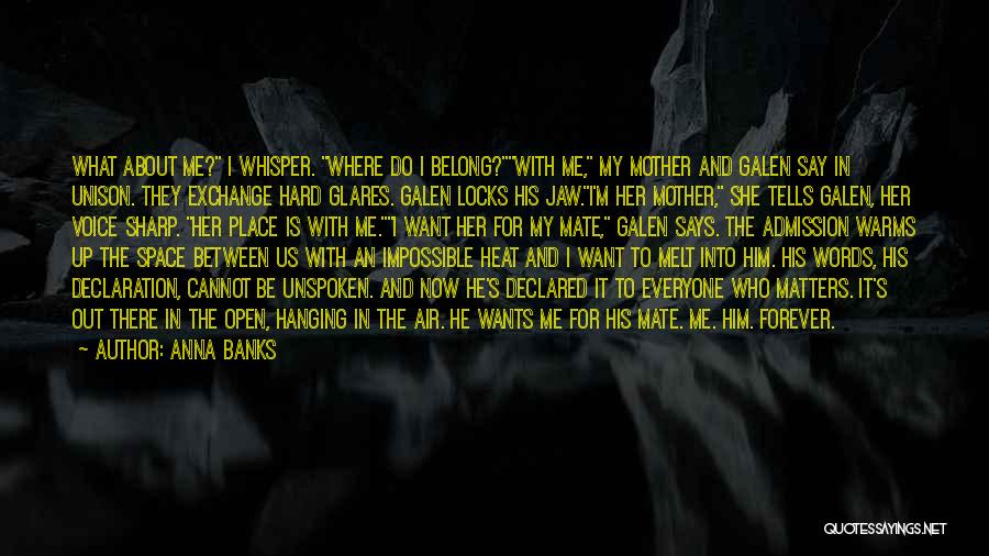 Anna Banks Quotes: What About Me? I Whisper. Where Do I Belong?with Me, My Mother And Galen Say In Unison. They Exchange Hard