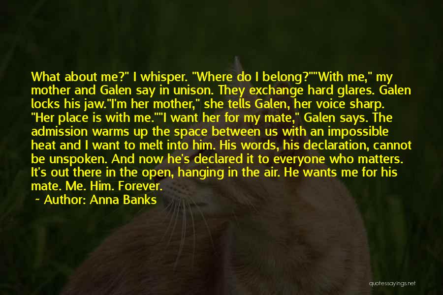 Anna Banks Quotes: What About Me? I Whisper. Where Do I Belong?with Me, My Mother And Galen Say In Unison. They Exchange Hard